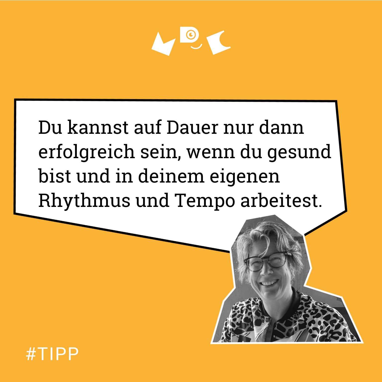 Du kannst nur auf Dauer erfolgreich sein, wenn du gesund bist und in deinem eigenen Tempo und Rhythmus arbeitest.