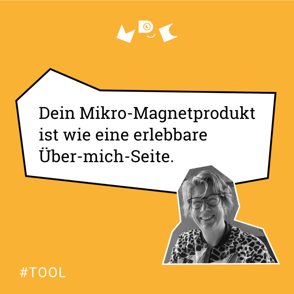 Dein Mikro-Magnetprodukt ist wie eine erlebbare Über-mich-Seite. #TOOL.