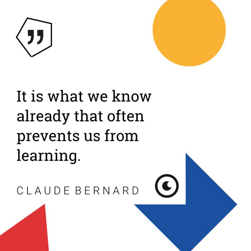 It is what we know already that often prevents us from learning (Zitat von Claude Bernard)