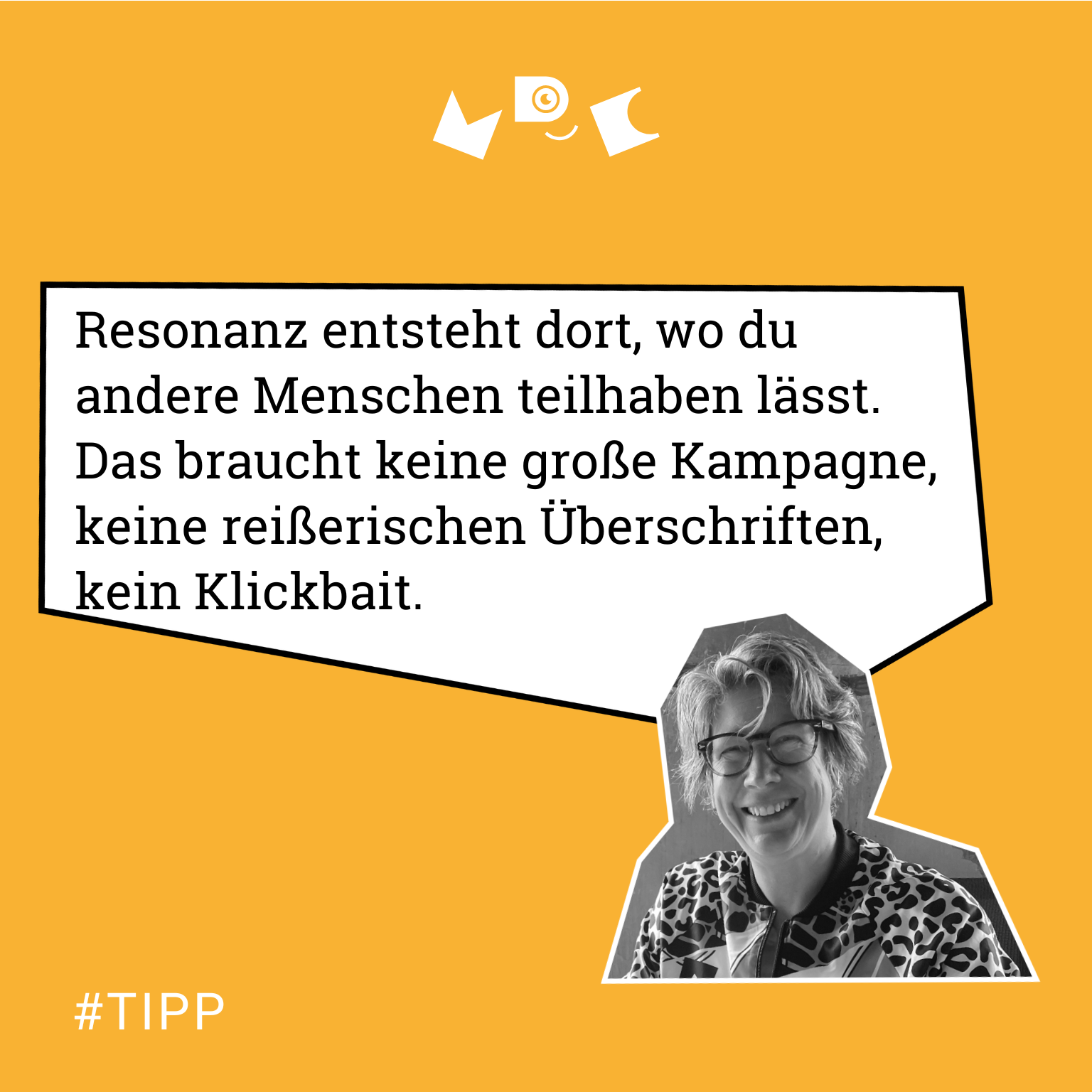 „Resonanz entsteht dort, wo du andere Menschen teilhaben lässt. Das braucht keine große Kampagne, keine reißerischen Überschriften, kein Klickbait.“ #TIPP